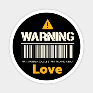 Warning may spontaneously start talking about love Magnet